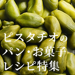 ピスタチオとは? |鮮やかなグリーンのピスタチオのパン・お菓子レシピ特集